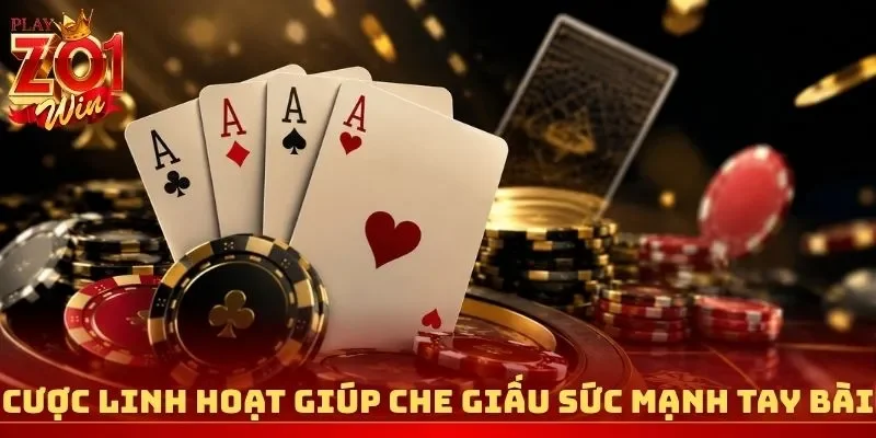 Cược linh hoạt giúp che giấu sức mạnh tay bài