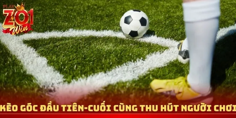 Kèo góc đầu tiên và cuối cùng thu hút người chơi