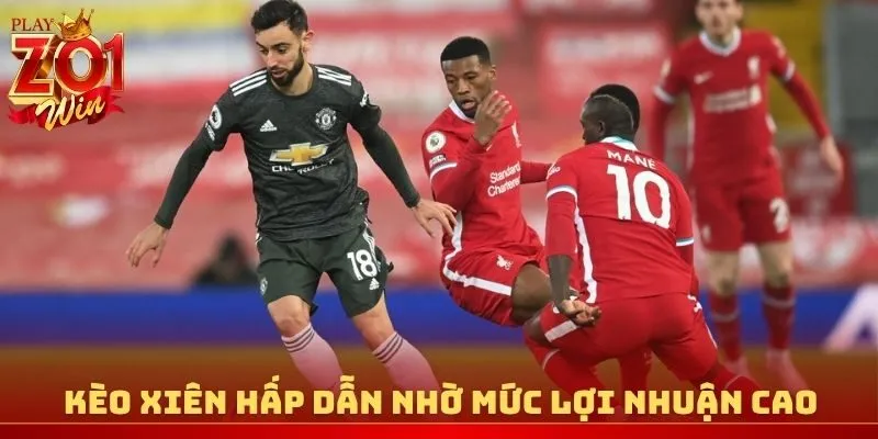 Kèo xiên hấp dẫn nhờ mức lợi nhuận cao