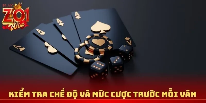 Kiểm tra chế độ và mức cược trước mỗi ván
