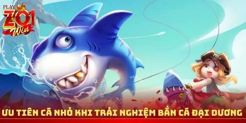 Ưu tiên cá nhỏ khi trải nghiệm bắn cá Đại Dương